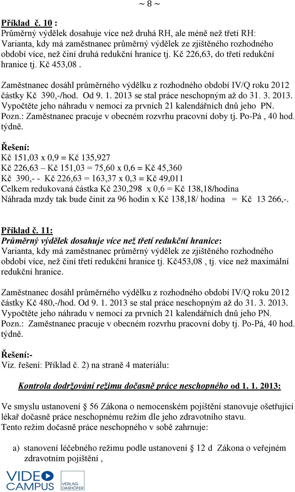 Kč 226,63, do třetí redukční hranice tj. Kč 453,08. Zaměstnanec dosáhl průměrného výdělku z rozhodného období IV/Q roku 2012 částky Kč 390,-/hod. Od 9. 1. 2013 