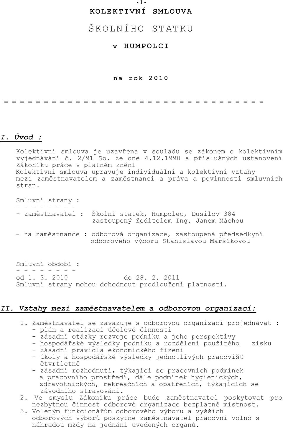 1990 a příslušných ustanovení Zákoníku práce v platném znění Kolektivní smlouva upravuje individuální a kolektivní vztahy mezi zaměstnavatelem a zaměstnanci a práva a povinnosti smluvních stran.