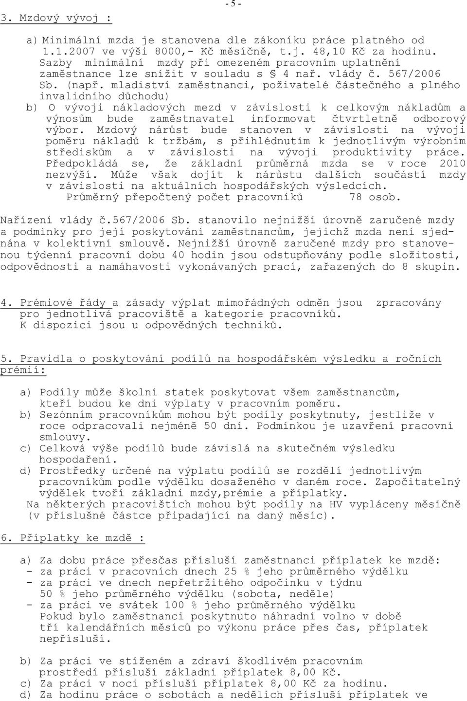 mladiství zaměstnanci, poživatelé částečného a plného invalidního důchodu) b) O vývoji nákladových mezd v závislosti k celkovým nákladům a výnosům bude zaměstnavatel informovat čtvrtletně odborový