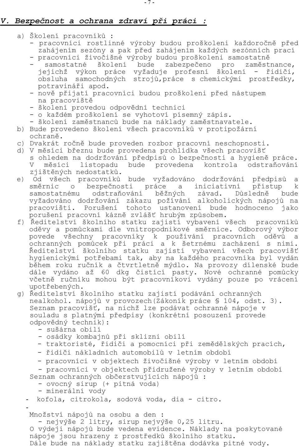 pracovníci živočišné výroby budou proškoleni samostatně - samostatné školení bude zabezpečeno pro zaměstnance, jejichž výkon práce vyžaduje profesní školení - řidiči, obsluha samochodných