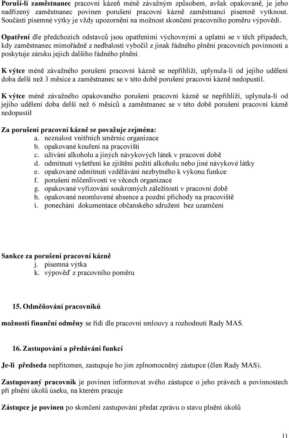 Opatření dle předchozích odstavců jsou opatřeními výchovnými a uplatní se v těch případech, kdy zaměstnanec mimořádně z nedbalosti vybočil z jinak řádného plnění pracovních povinností a poskytuje