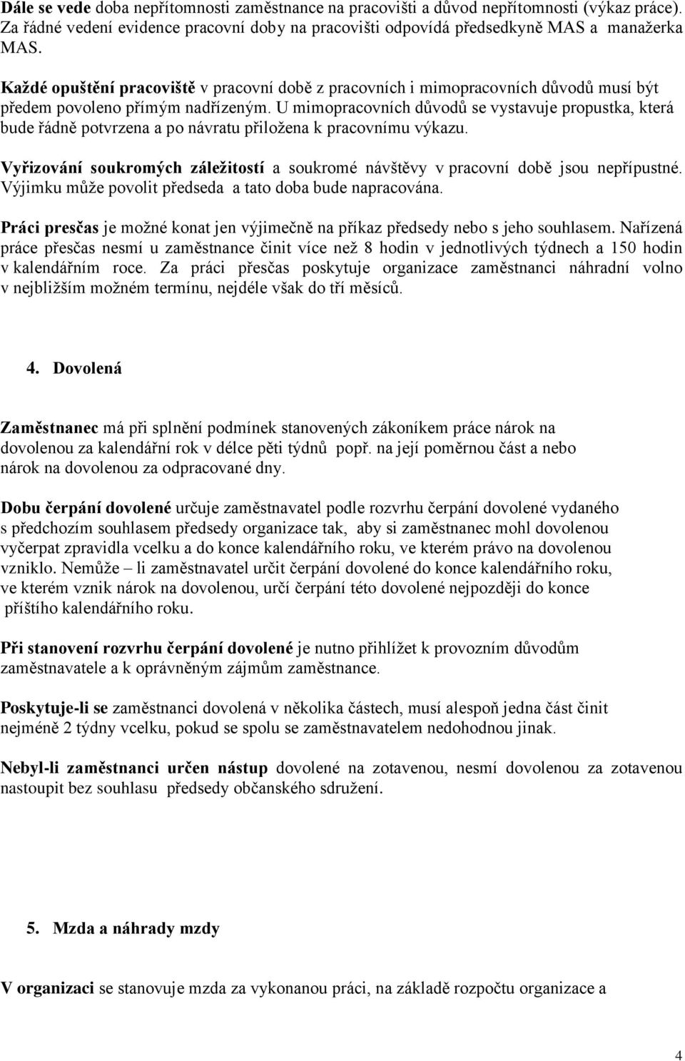 U mimopracovních důvodů se vystavuje propustka, která bude řádně potvrzena a po návratu přiložena k pracovnímu výkazu.