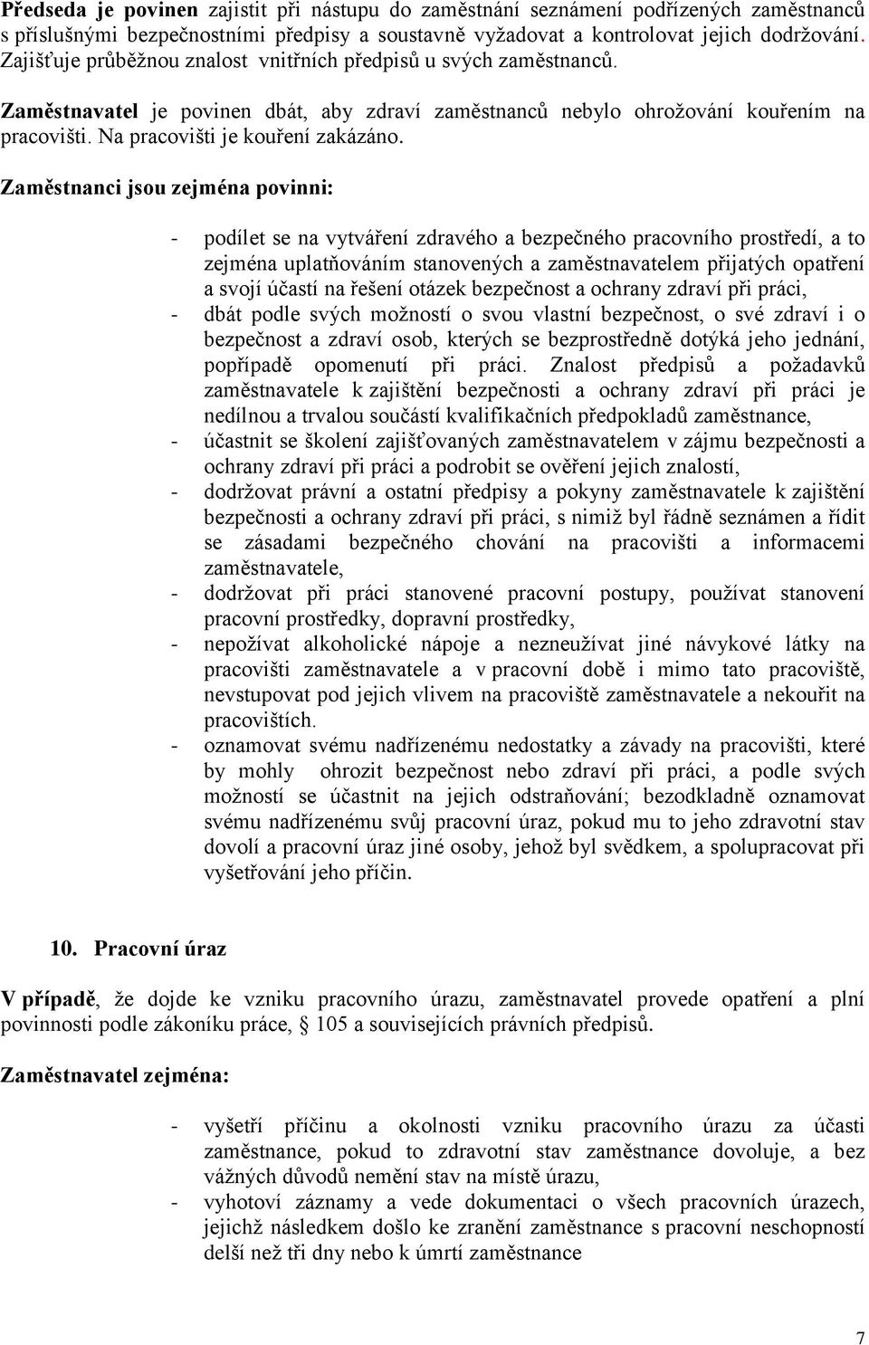 Zaměstnanci jsou zejména povinni: - podílet se na vytváření zdravého a bezpečného pracovního prostředí, a to zejména uplatňováním stanovených a zaměstnavatelem přijatých opatření a svojí účastí na