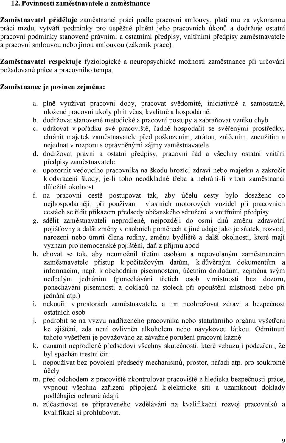 Zaměstnavatel respektuje fyziologické a neuropsychické možnosti zaměstnance při určování požadované práce a pracovního tempa. Zaměstnanec je povinen zejména: a.