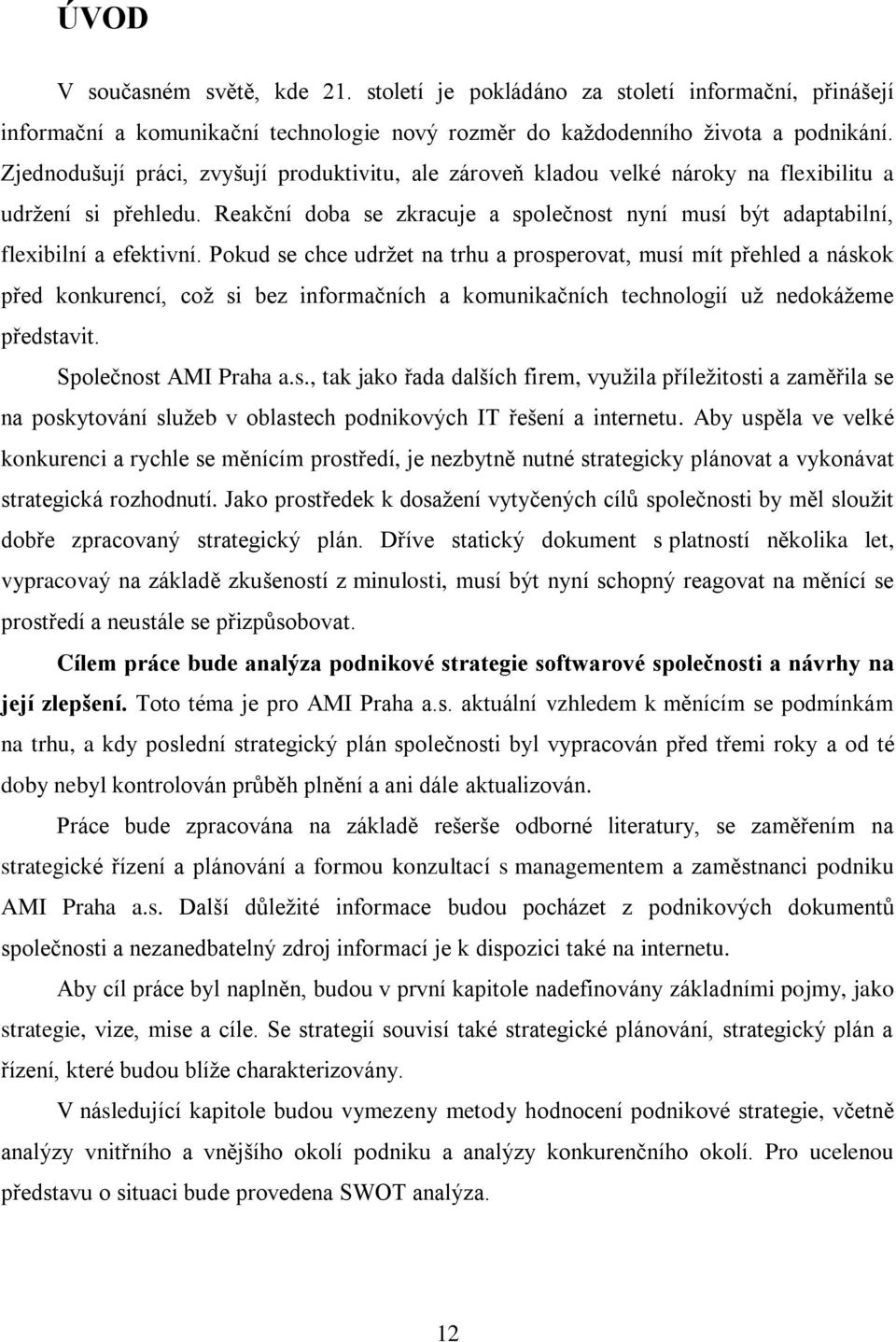 Pokud se chce udržet na trhu a prosperovat, musí mít přehled a náskok před konkurencí, což si bez informačních a komunikačních technologií už nedokážeme představit. Společnost AMI Praha a.s., tak jako řada dalších firem, využila příležitosti a zaměřila se na poskytování služeb v oblastech podnikových IT řešení a internetu.