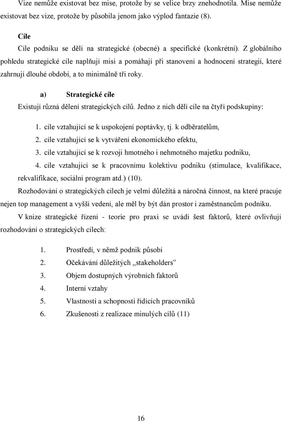 Z globálního pohledu strategické cíle naplňují misi a pomáhají při stanovení a hodnocení strategií, které zahrnují dlouhé období, a to minimálně tři roky.