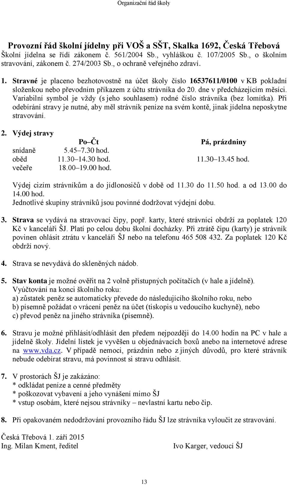 Variabilní symbol je vždy (s jeho souhlasem) rodné číslo strávníka (bez lomítka). Při odebírání stravy je nutné, aby měl strávník peníze na svém kontě, jinak jídelna neposkytne stravování. 2.