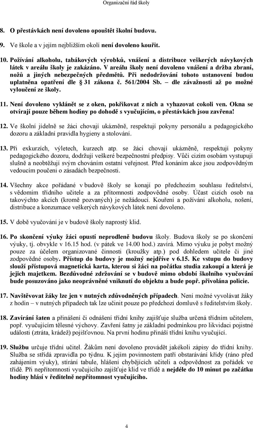 V areálu školy není dovoleno vnášení a držba zbraní, nožů a jiných nebezpečných předmětů. Při nedodržování tohoto ustanovení budou uplatněna opatření dle 31 zákona č. 561/2004 Sb.