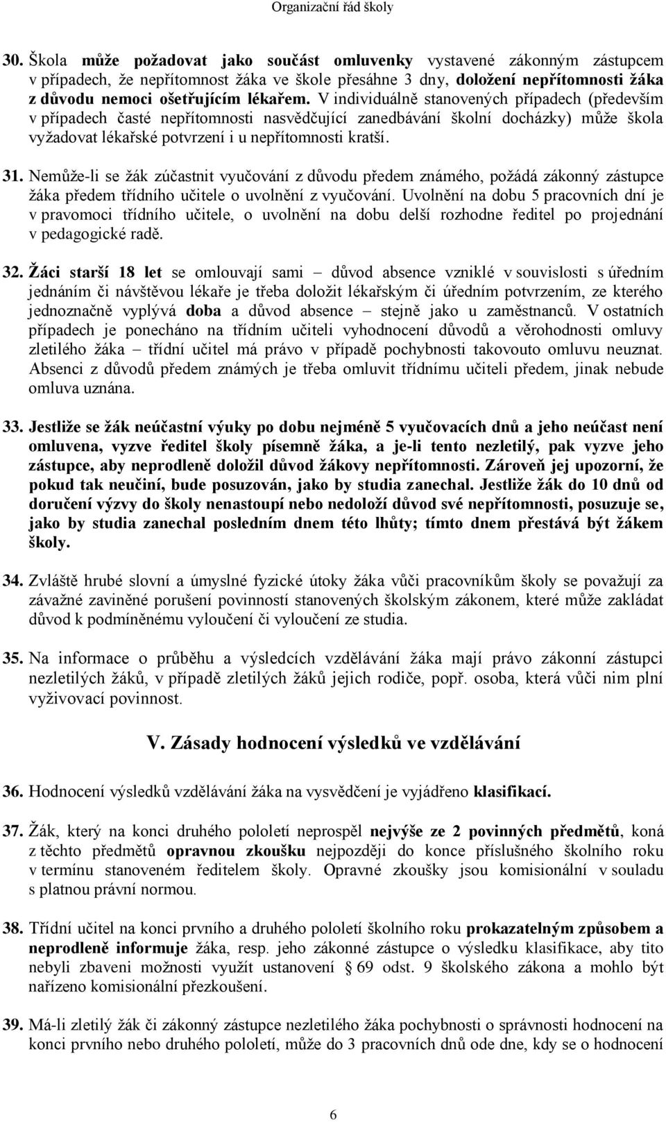 Nemůže-li se žák zúčastnit vyučování z důvodu předem známého, požádá zákonný zástupce žáka předem třídního učitele o uvolnění z vyučování.