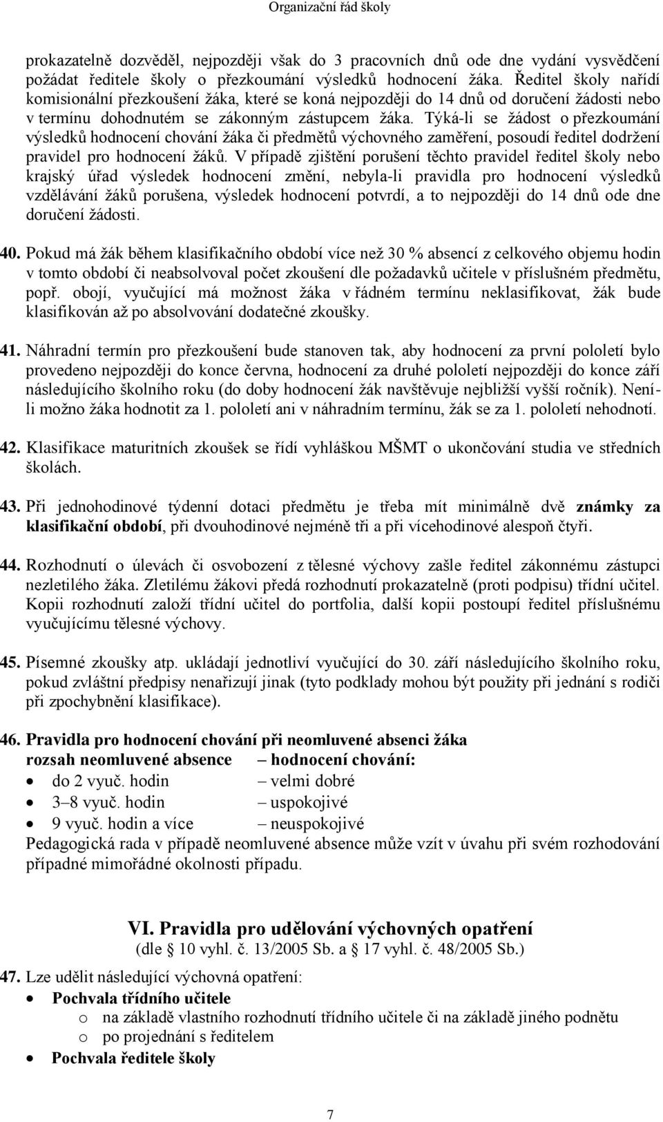 Týká-li se žádost o přezkoumání výsledků hodnocení chování žáka či předmětů výchovného zaměření, posoudí ředitel dodržení pravidel pro hodnocení žáků.