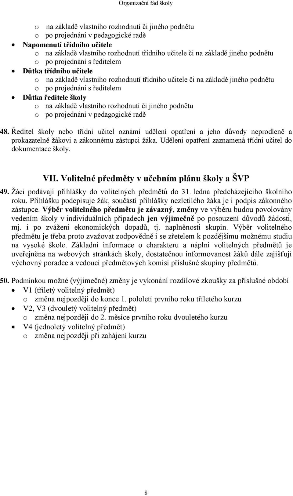 rozhodnutí či jiného podnětu o po projednání v pedagogické radě 48. Ředitel školy nebo třídní učitel oznámí udělení opatření a jeho důvody neprodleně a prokazatelně žákovi a zákonnému zástupci žáka.