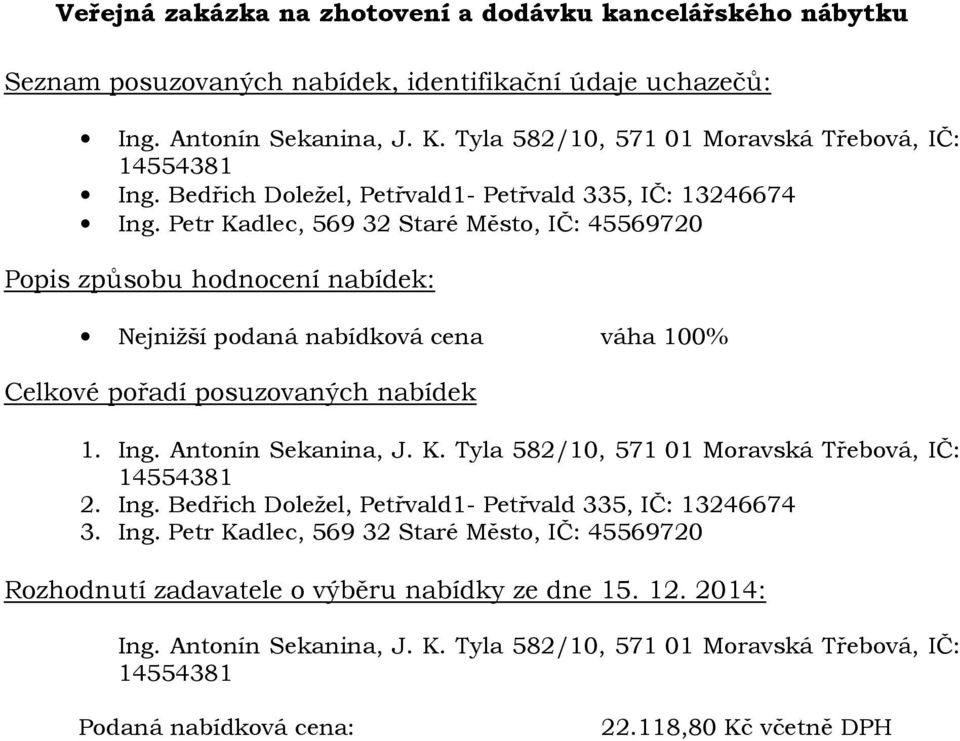 Ing. Bedřich Doležel, Petřvald1- Petřvald 335, IČ: 13246674 3. Ing.