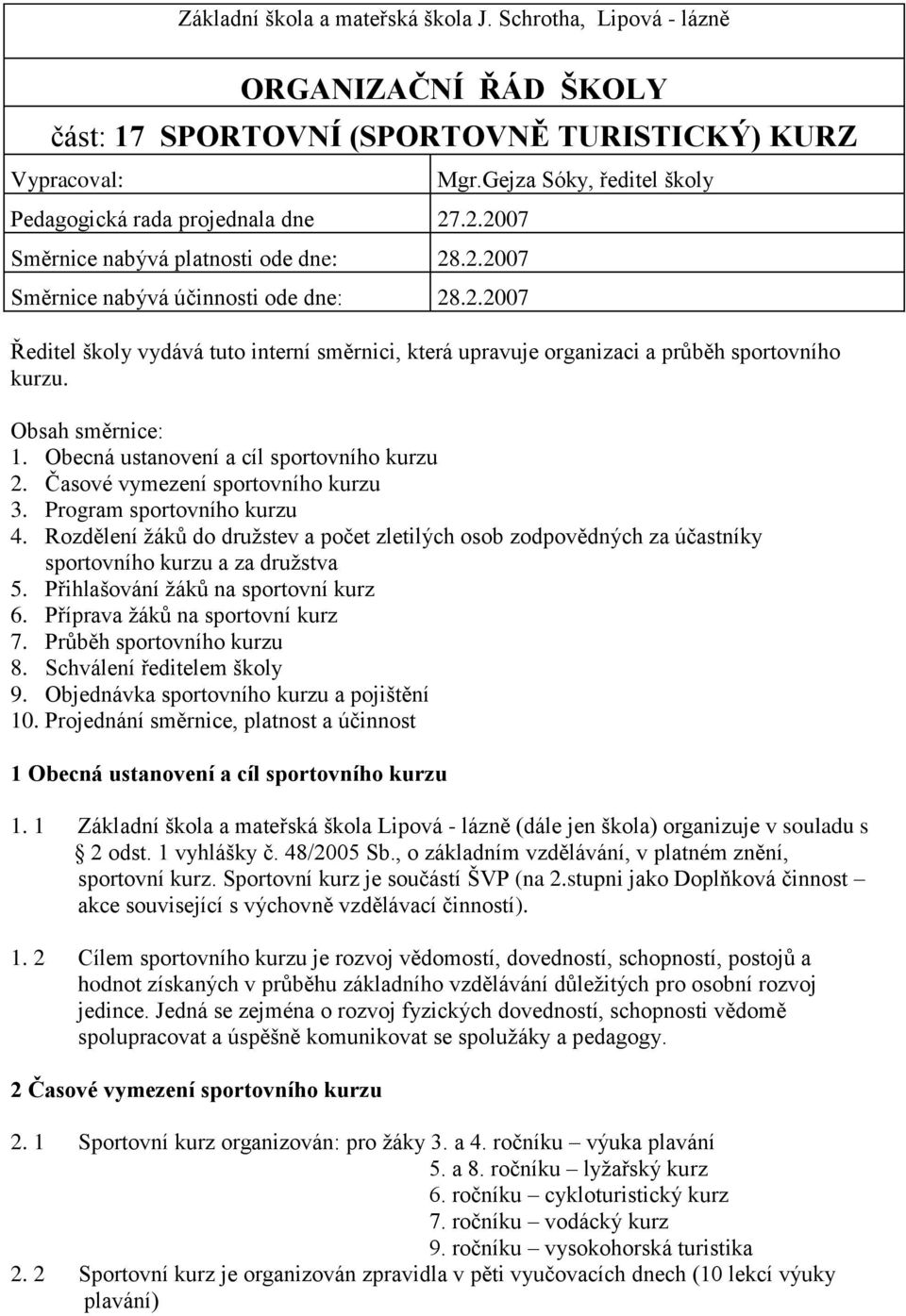 Gejza Sóky, ředitel školy Ředitel školy vydává tuto interní směrnici, která upravuje organizaci a průběh sportovního kurzu. Obsah směrnice: 1. Obecná ustanovení a cíl sportovního kurzu 2.