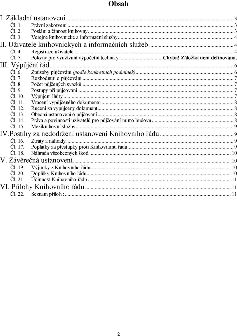 Čl. 6. Způsoby půjčování (podle konkrétních podmínek)... 6 Čl. 7. Rozhodnutí o půjčování... 7 Čl. 8. Počet půjčených svazků... 7 Čl. 9. Postupy při půjčování... 7 Čl. 10. Výpůjční lhůty... 7 Čl. 11.