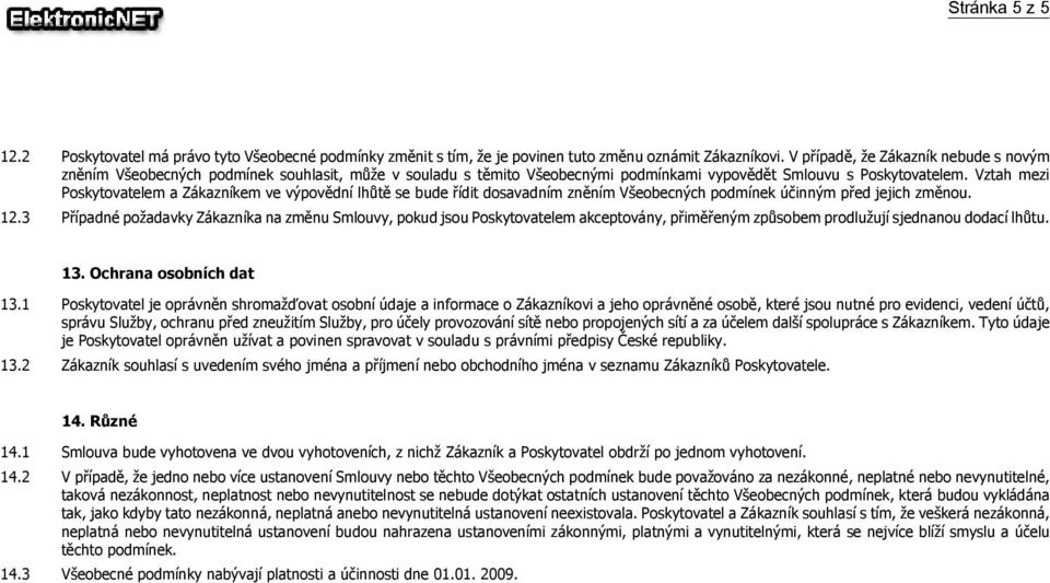 Vztah mezi Poskytovatelem a Zákazníkem ve výpovědní lhůtě se bude řídit dosavadním zněním Všeobecných podmínek účinným před jejich změnou. 12.