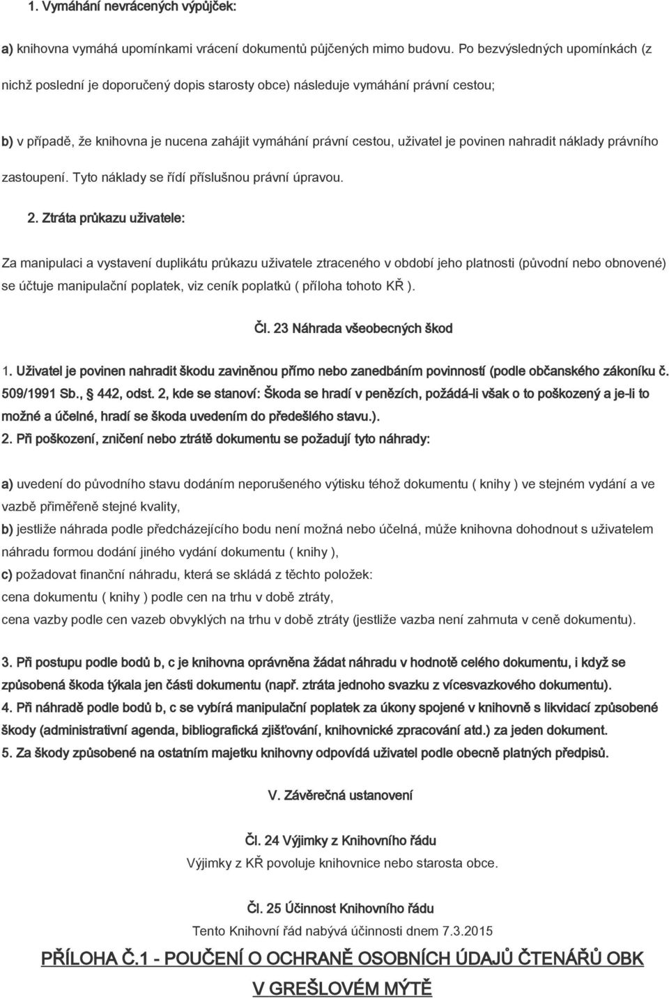 povinen nahradit náklady právního zastoupení. Tyto náklady se řídí příslušnou právní úpravou. 2.