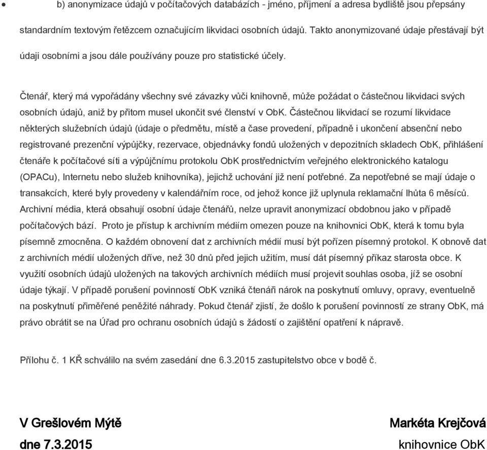 Čtenář, který má vypořádány všechny své závazky vůči knihovně, může požádat o částečnou likvidaci svých osobních údajů, aniž by přitom musel ukončit své členství v ObK.