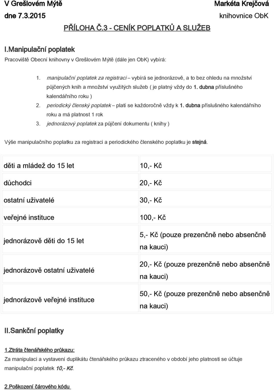 periodický členský poplatek platí se každoročně vždy k 1. dubna příslušného kalendářního roku a má platnost 1 rok 3.