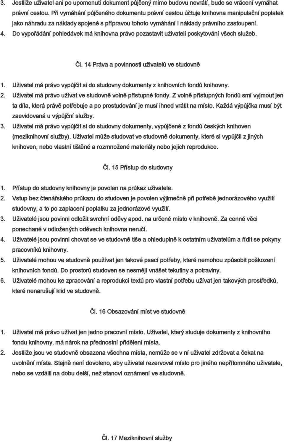 Do vypořádání pohledávek má knihovna právo pozastavit uživateli poskytování všech služeb. Čl. 14 Práva a povinnosti uživatelů ve studovně 1.