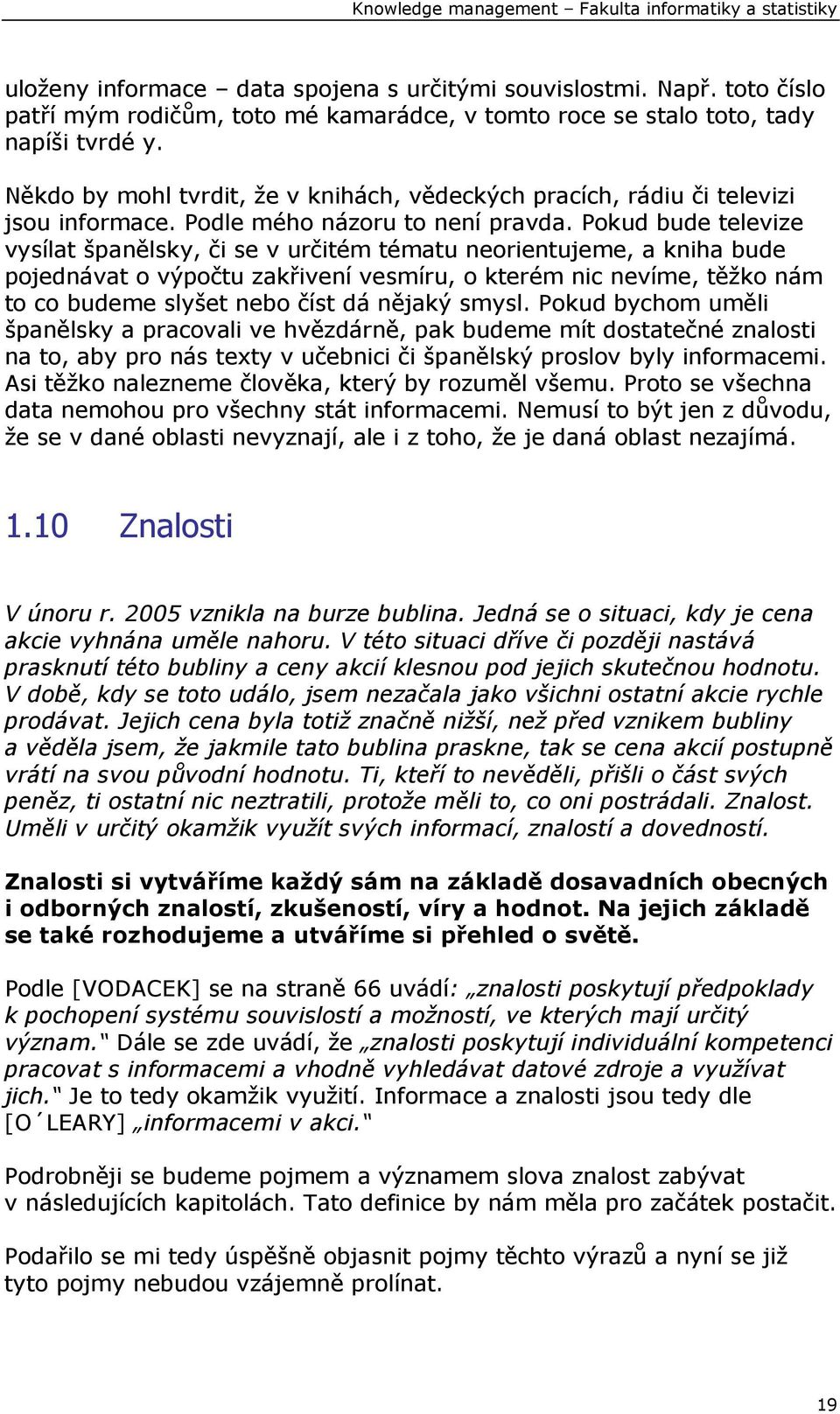 Pokud bude televize vysílat španělsky, či se v určitém tématu neorientujeme, a kniha bude pojednávat o výpočtu zakřivení vesmíru, o kterém nic nevíme, těžko nám to co budeme slyšet nebo číst dá