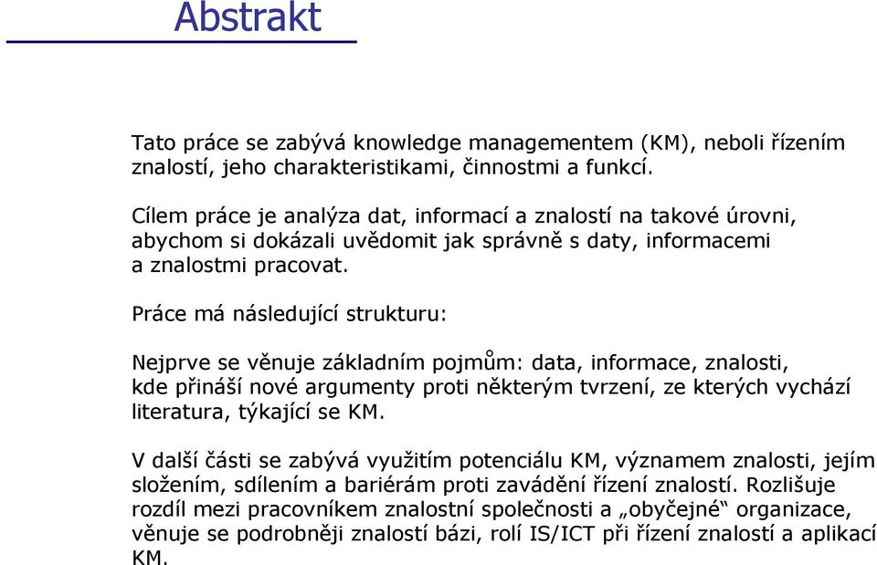 Práce má následující strukturu: Nejprve se věnuje základním pojmům: data, informace, znalosti, kde přináší nové argumenty proti některým tvrzení, ze kterých vychází literatura, týkající se KM.