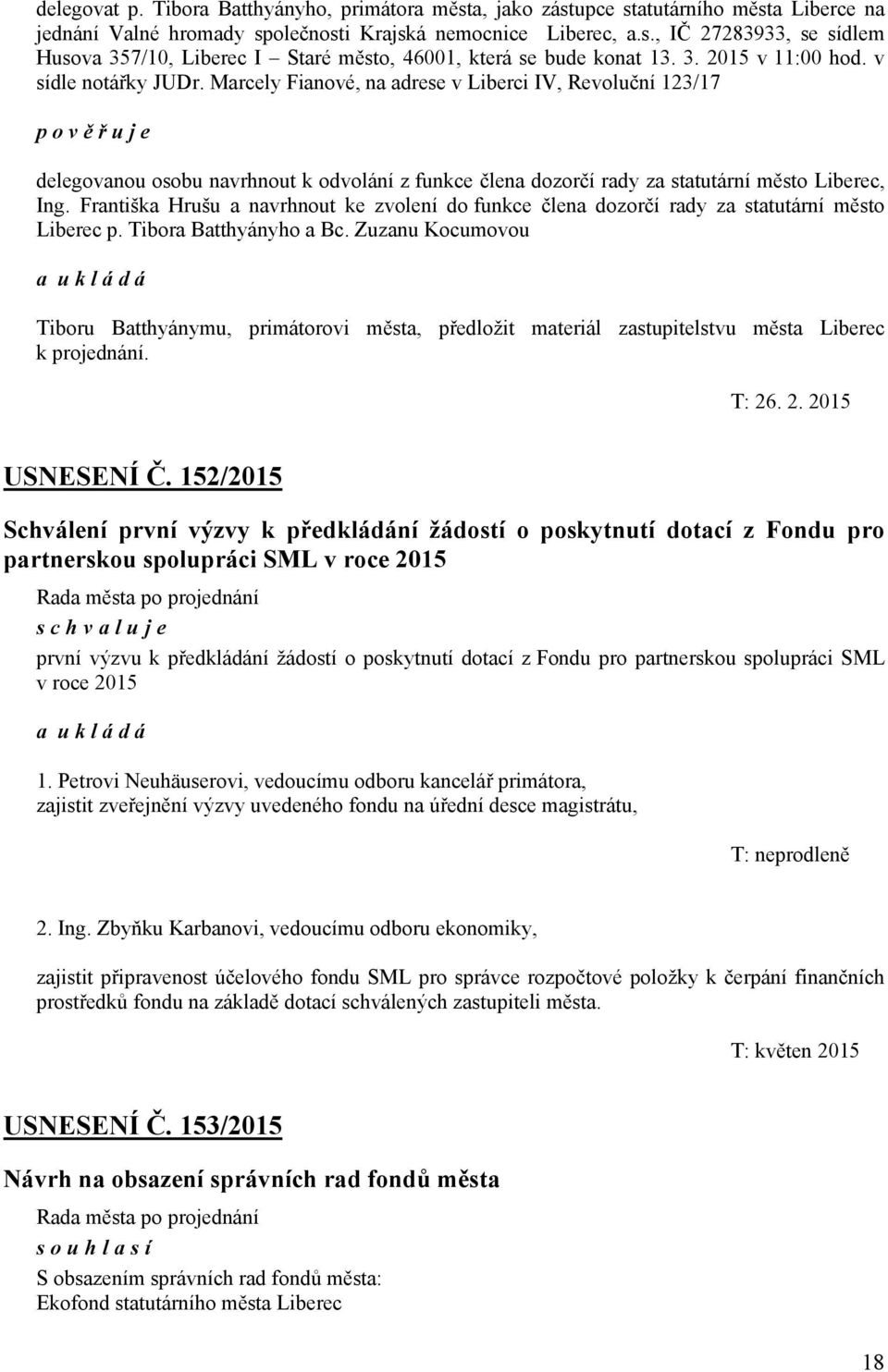 Marcely Fianové, na adrese v Liberci IV, Revoluční 123/17 p o v ě ř u j e delegovanou osobu navrhnout k odvolání z funkce člena dozorčí rady za statutární město Liberec, Ing.