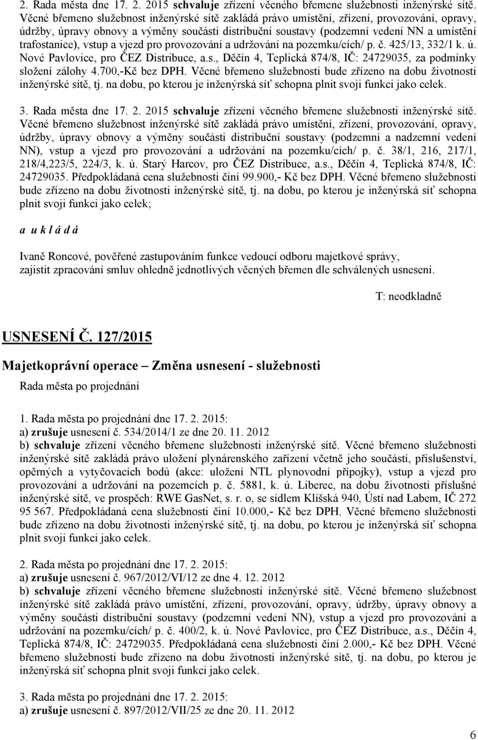 trafostanice), vstup a vjezd pro provozování a udržování na pozemku/cích/ p. č. 425/13, 332/1 k. ú. Nové Pavlovice, pro ČEZ Distribuce, a.s., Děčín 4, Teplická 874/8, IČ: 24729035, za podmínky složení zálohy 4.