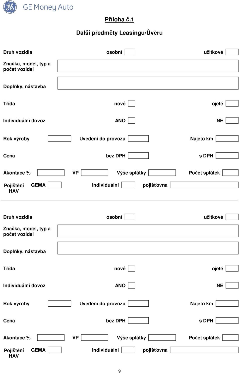 dovoz ANO NE Rok výroby Uvedení do provozu Najeto km Cena bez DPH s DPH Akontace % VP Výše splátky Počet splátek Pojištění HAV GEMA individuální