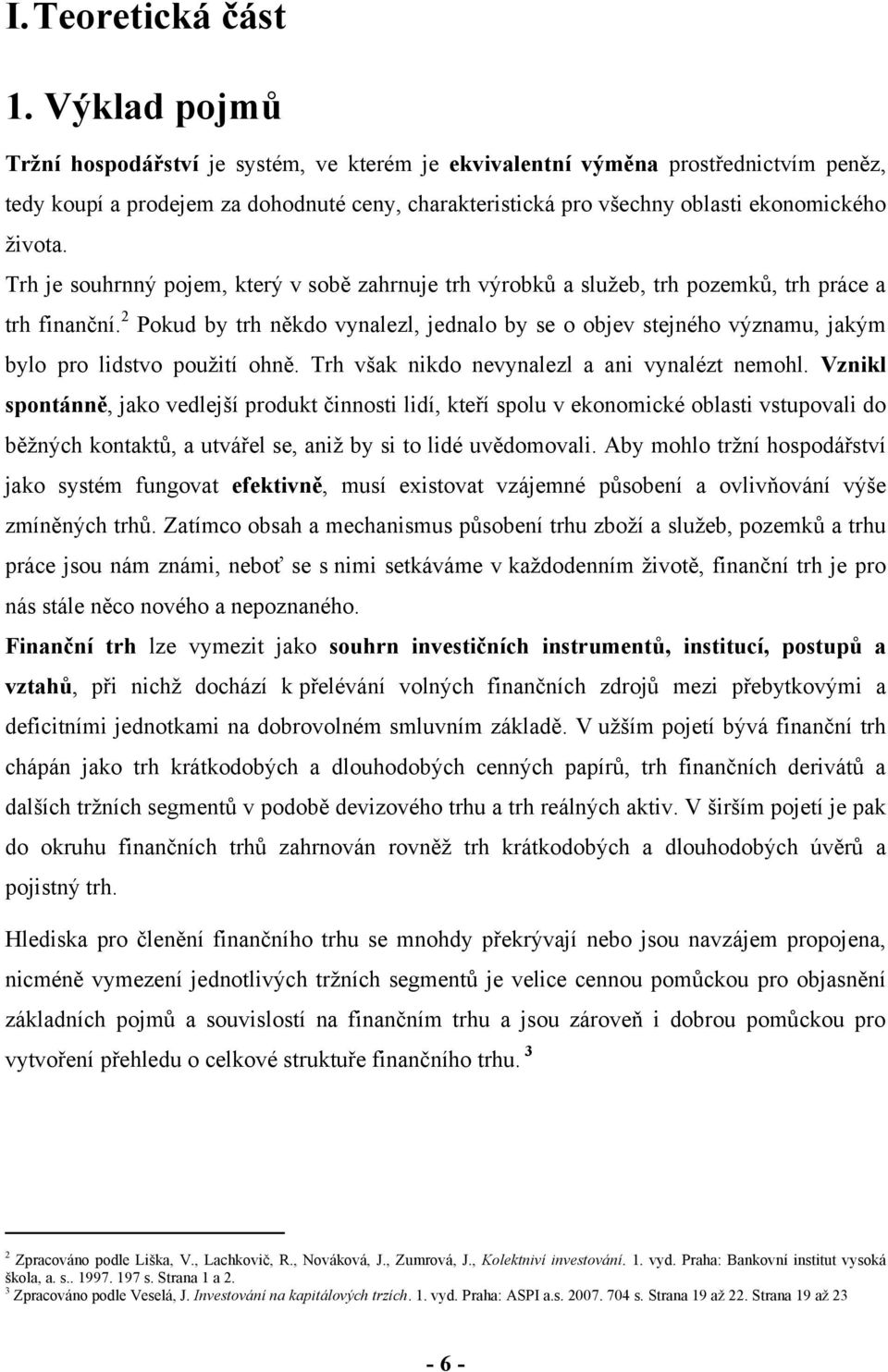 Trh je souhrnný pojem, který v sobě zahrnuje trh výrobků a sluţeb, trh pozemků, trh práce a trh finanční.