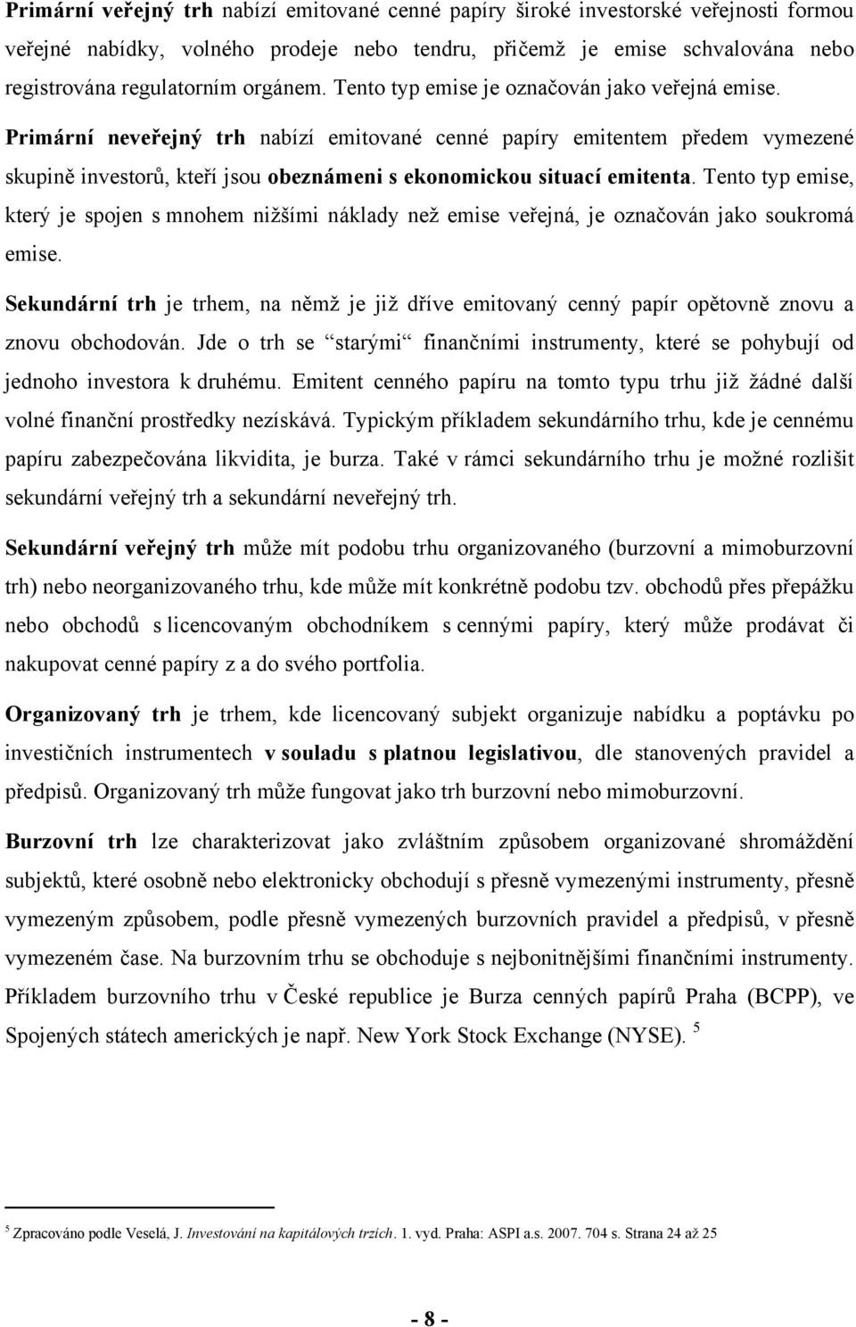 Primární neveřejný trh nabízí emitované cenné papíry emitentem předem vymezené skupině investorů, kteří jsou obeznámeni s ekonomickou situací emitenta.