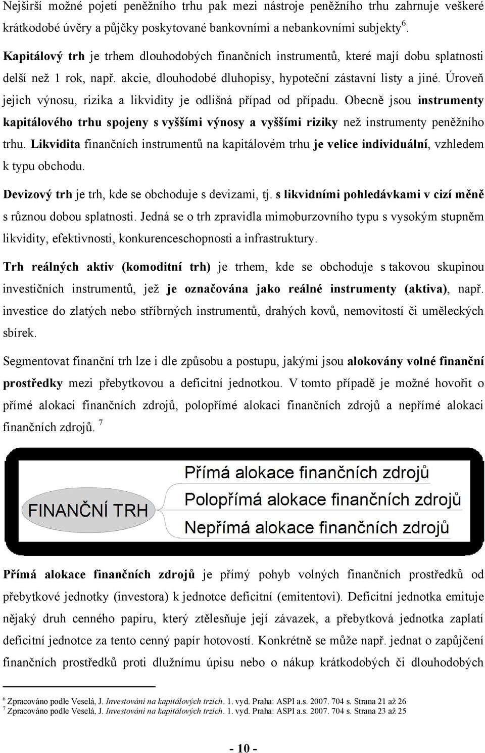 Úroveň jejich výnosu, rizika a likvidity je odlišná případ od případu. Obecně jsou instrumenty kapitálového trhu spojeny s vyššími výnosy a vyššími riziky neţ instrumenty peněţního trhu.