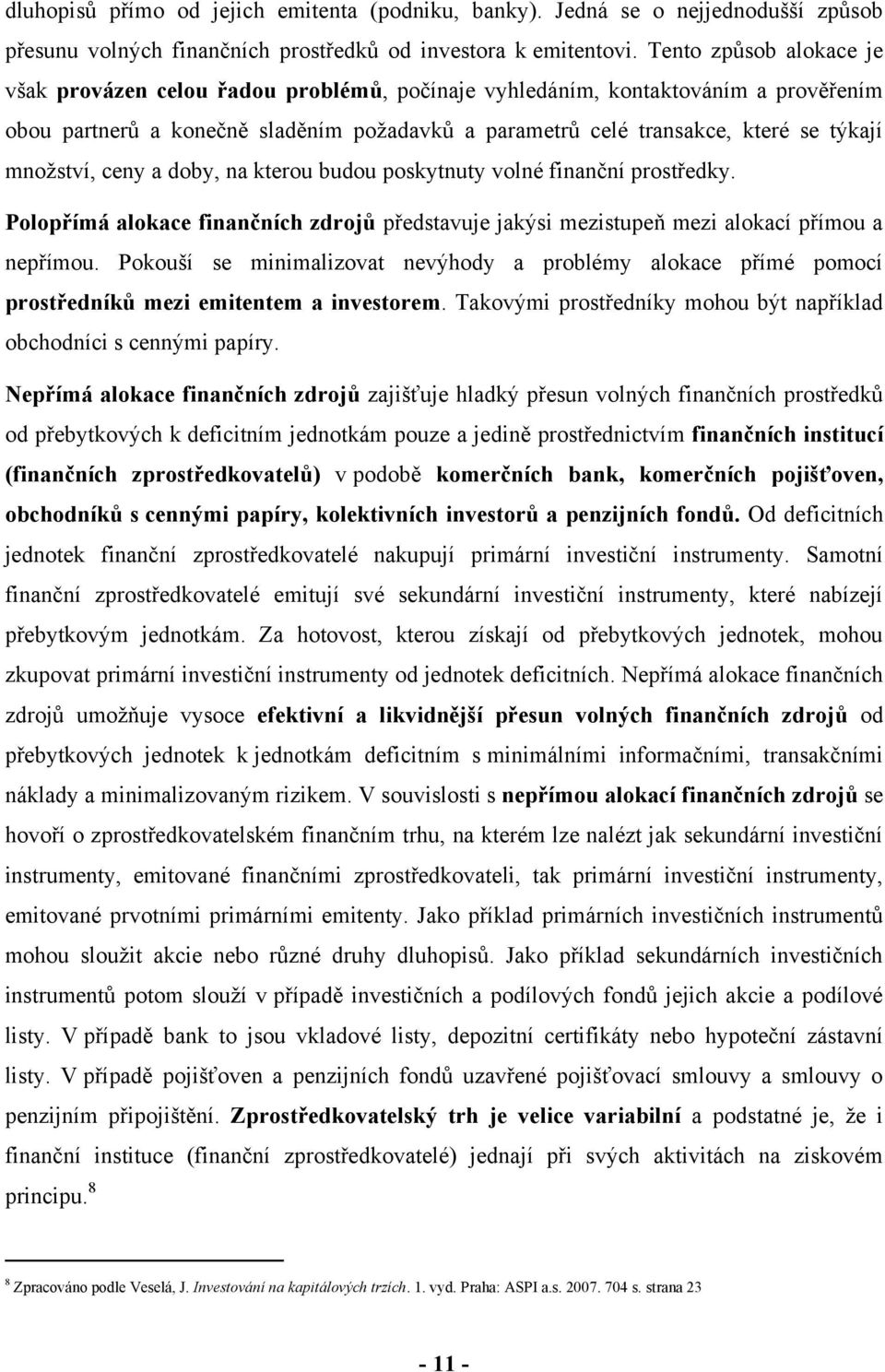 mnoţství, ceny a doby, na kterou budou poskytnuty volné finanční prostředky. Polopřímá alokace finančních zdrojů představuje jakýsi mezistupeň mezi alokací přímou a nepřímou.