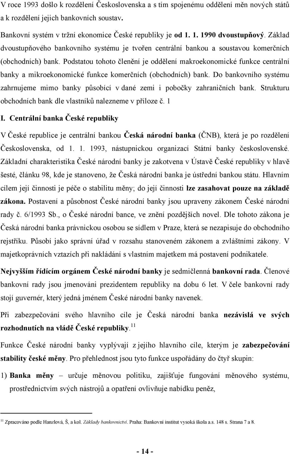 Podstatou tohoto členění je oddělení makroekonomické funkce centrální banky a mikroekonomické funkce komerčních (obchodních) bank.