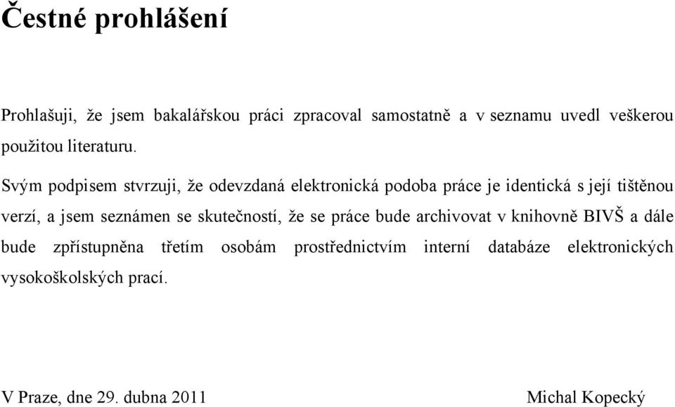 Svým podpisem stvrzuji, ţe odevzdaná elektronická podoba práce je identická s její tištěnou verzí, a jsem