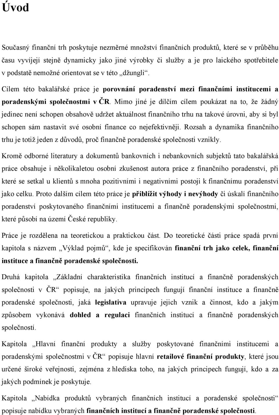 Mimo jiné je dílčím cílem poukázat na to, ţe ţádný jedinec není schopen obsahově udrţet aktuálnost finančního trhu na takové úrovni, aby si byl schopen sám nastavit své osobní finance co