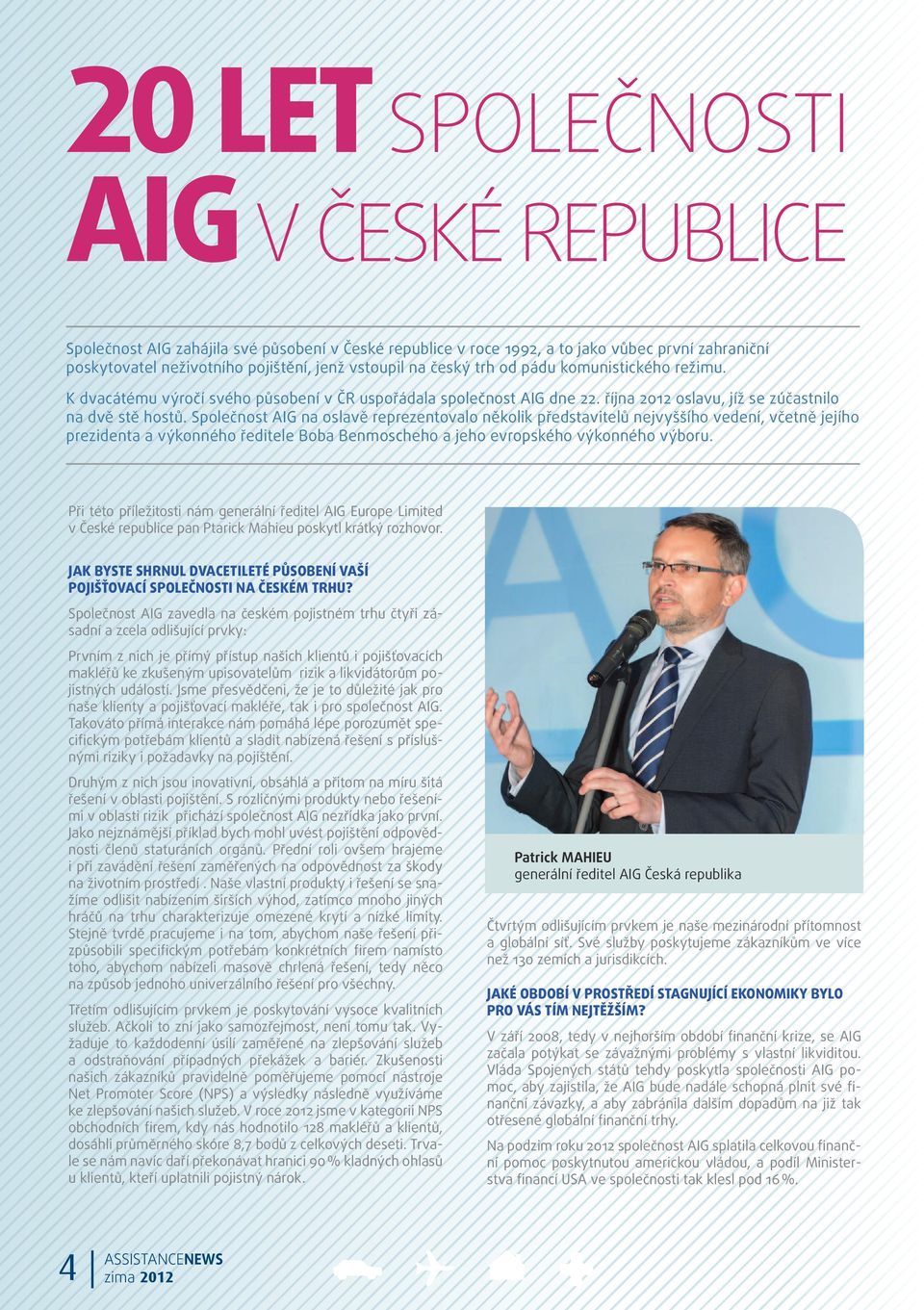 Společnost AIG na oslavě reprezentovalo několik představitelů nejvyššího vedení, včetně jejího prezidenta a výkonného ředitele Boba Benmoscheho a jeho evropského výkonného výboru.