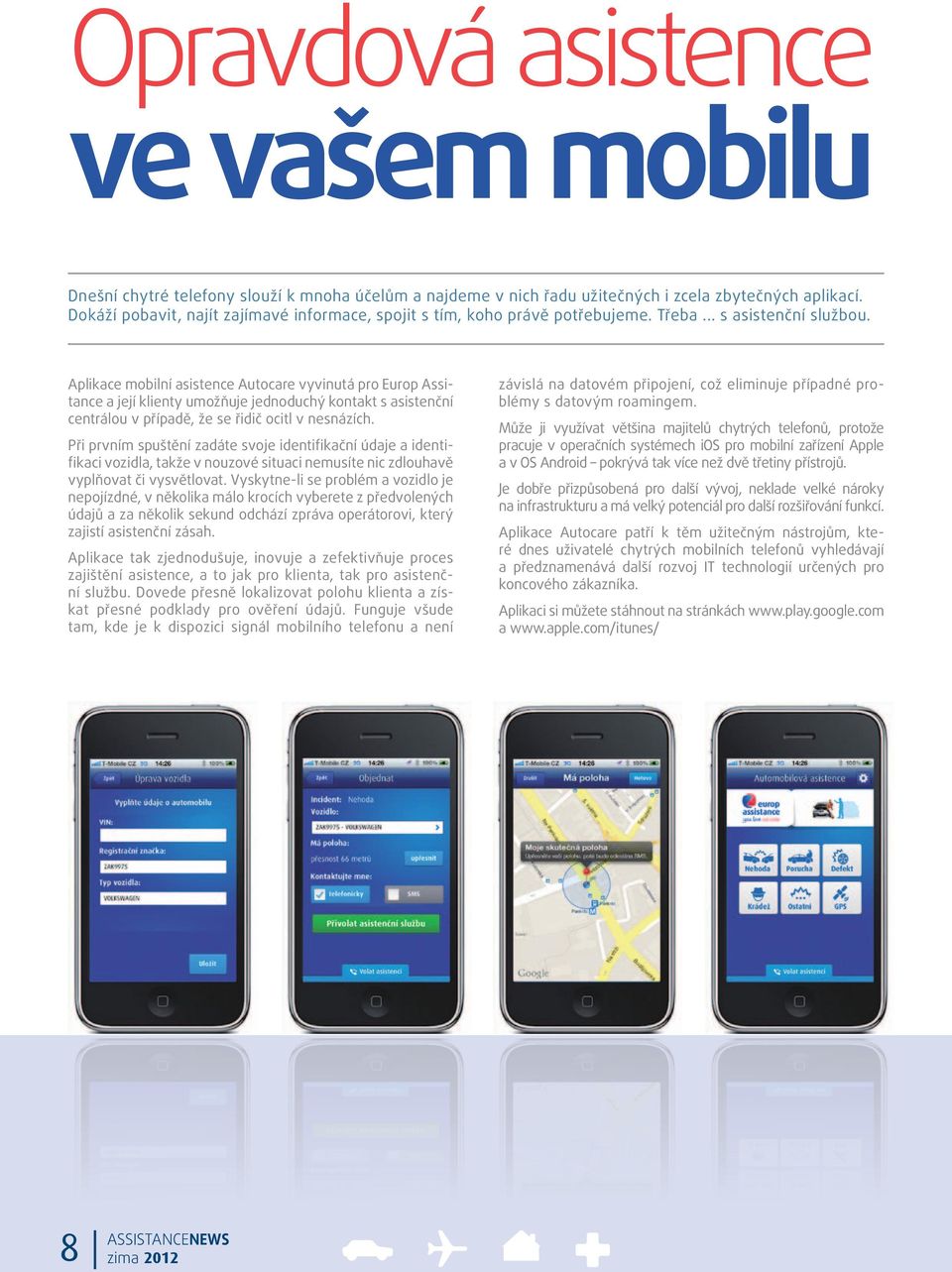 Aplikace mobilní asistence Autocare vyvinutá pro Europ Assitance a její klienty umožňuje jednoduchý kontakt s asistenční centrálou v případě, že se řidič ocitl v nesnázích.