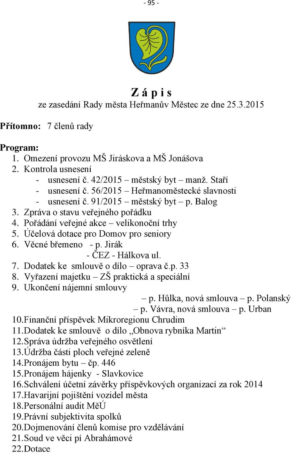 Pořádání veřejné akce velikonoční trhy 5. Účelová dotace pro Domov pro seniory 6. Věcné břemeno - p. Jirák - ČEZ - Hálkova ul. 7. Dodatek ke smlouvě o dílo oprava č.p. 33 8.