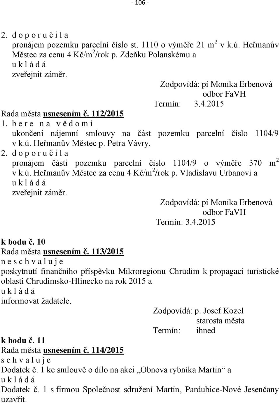 Heřmanův Městec p. Petra Vávry, 2. d o p o r u č i l a pronájem části pozemku parcelní číslo 1104/9 o výměře 370 m 2 v k.ú. Heřmanův Městec za cenu 4 Kč/m 2 /rok p.