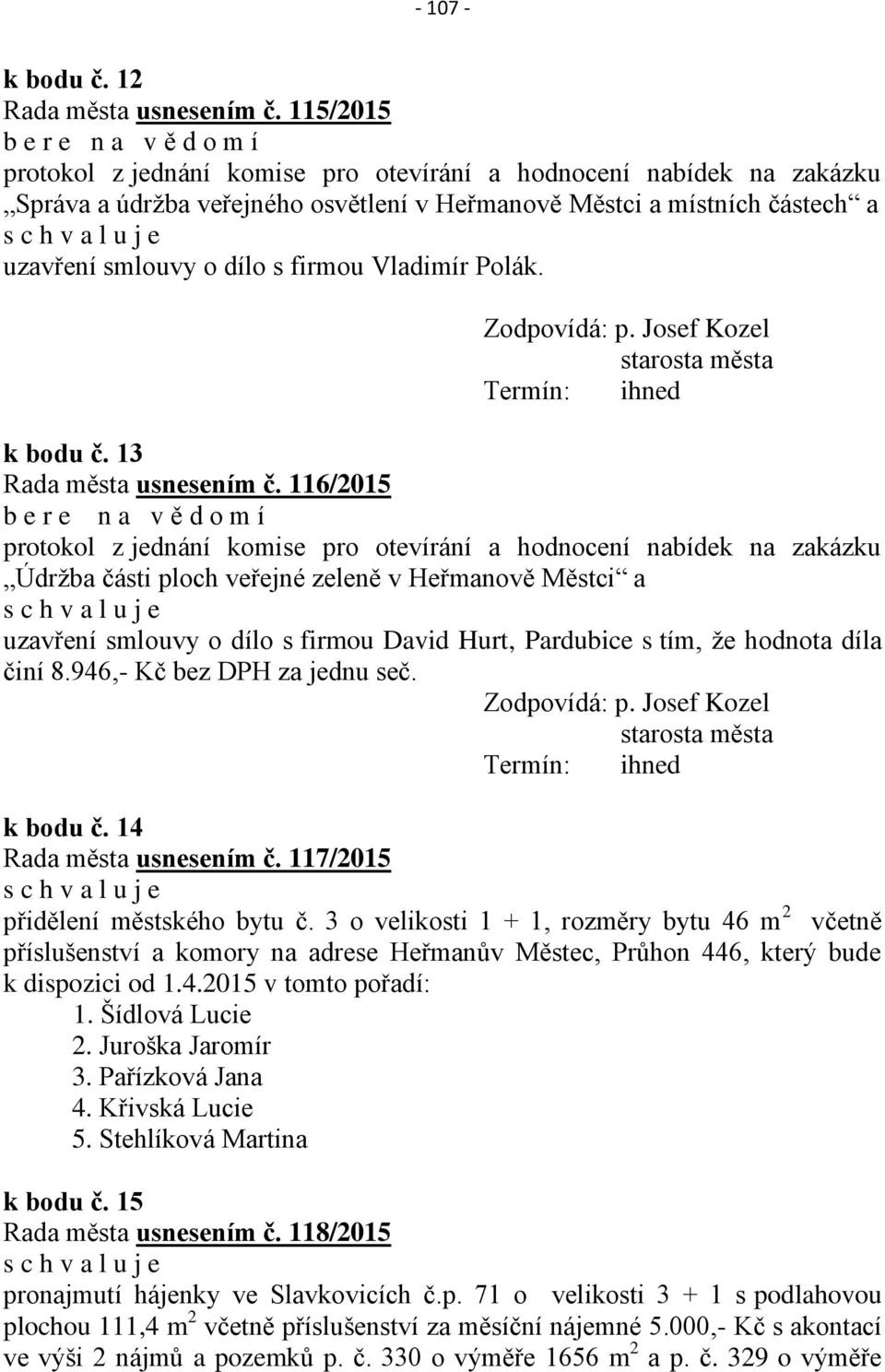 dílo s firmou Vladimír Polák. Zodpovídá: p. Josef Kozel Termín: ihned k bodu č. 13 Rada města usnesením č.