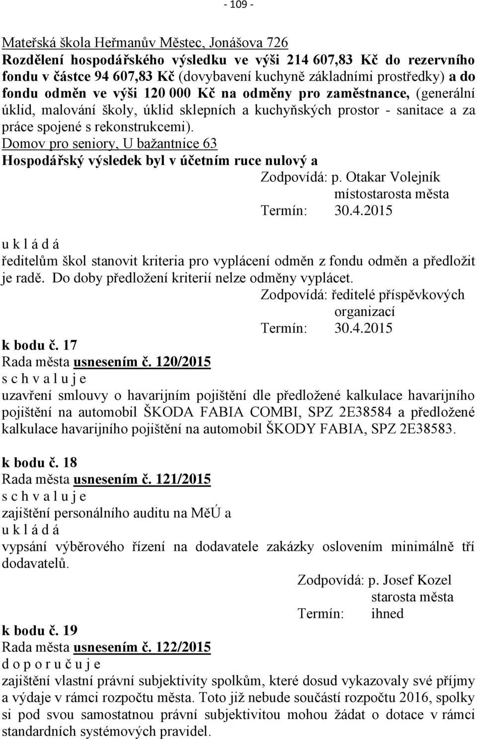 Domov pro seniory, U bažantnice 63 Hospodářský výsledek byl v účetním ruce nulový a Zodpovídá: p. Otakar Volejník místo Termín: 30.4.