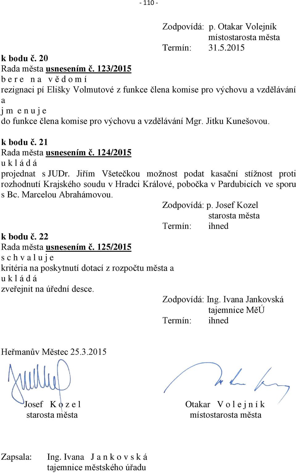 k bodu č. 21 Rada města usnesením č. 124/2015 projednat s JUDr. Jiřím Všetečkou možnost podat kasační stížnost proti rozhodnutí Krajského soudu v Hradci Králové, pobočka v Pardubicích ve sporu s Bc.