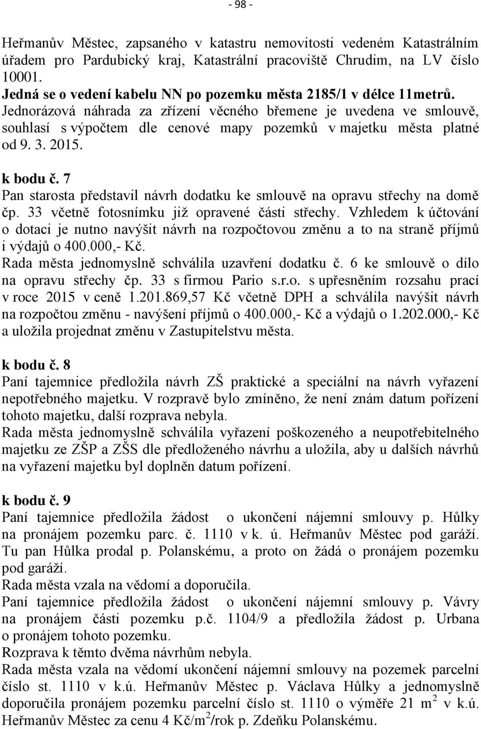 Jednorázová náhrada za zřízení věcného břemene je uvedena ve smlouvě, souhlasí s výpočtem dle cenové mapy pozemků v majetku města platné od 9. 3. 2015. k bodu č.