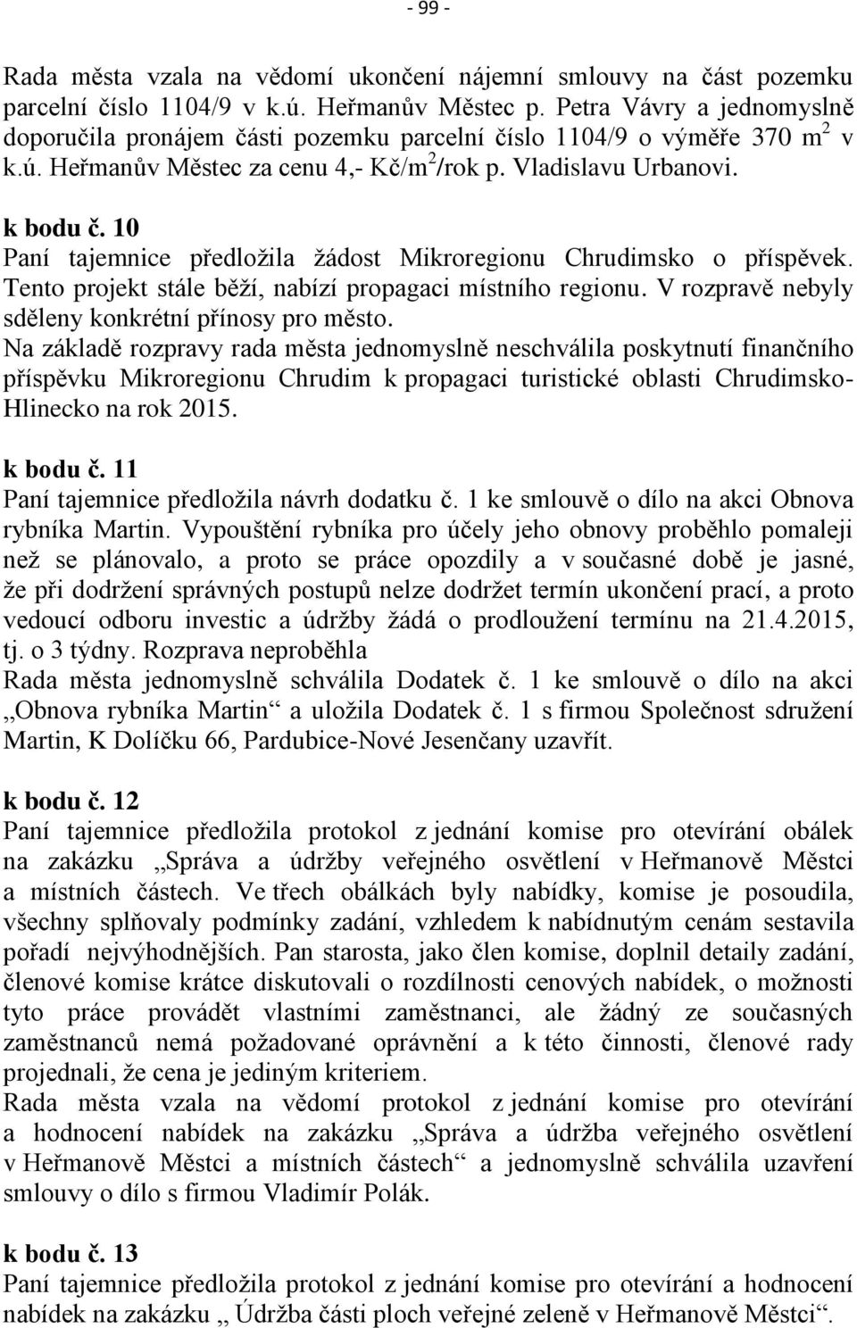 10 Paní tajemnice předložila žádost Mikroregionu Chrudimsko o příspěvek. Tento projekt stále běží, nabízí propagaci místního regionu. V rozpravě nebyly sděleny konkrétní přínosy pro město.