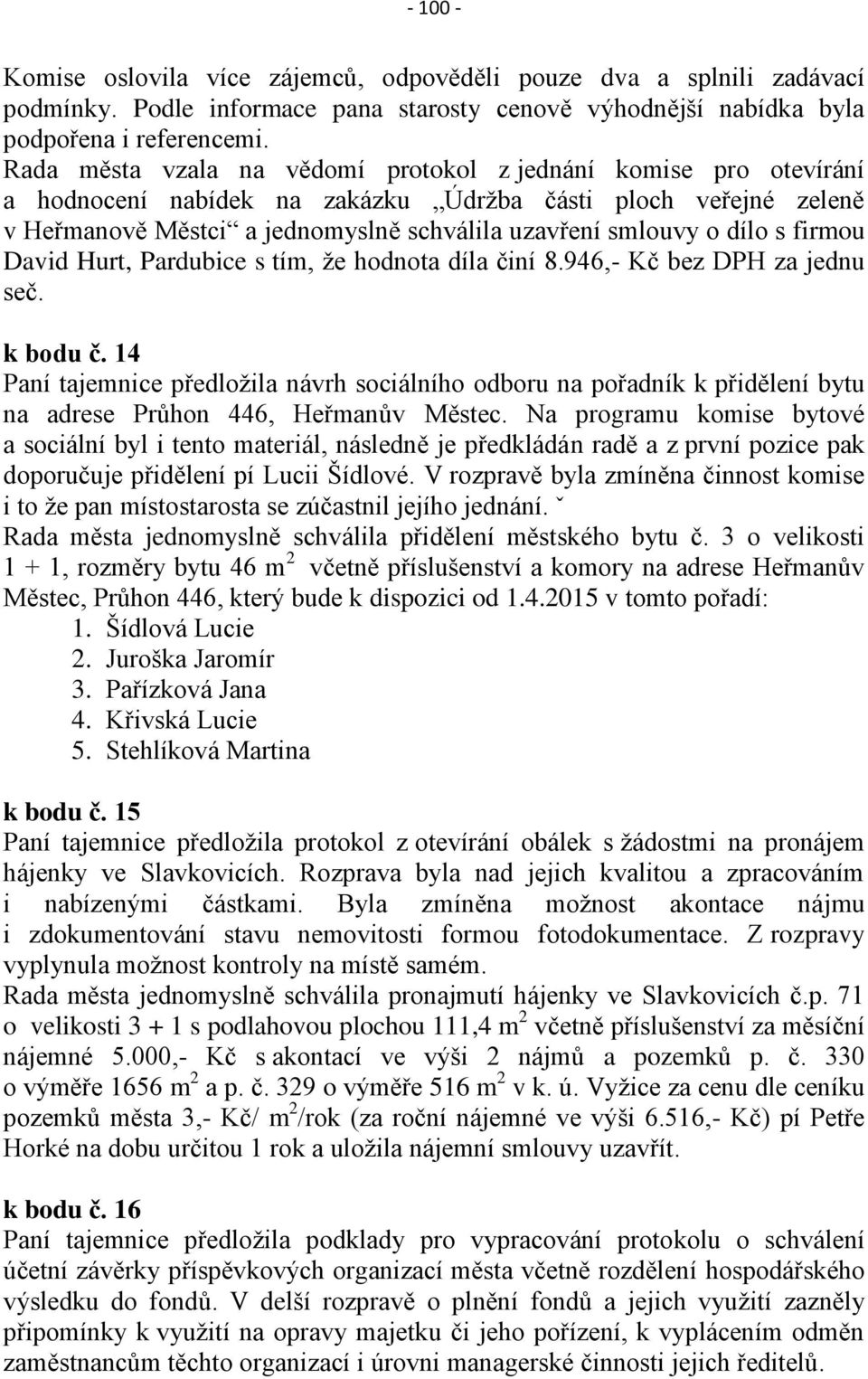 s firmou David Hurt, Pardubice s tím, že hodnota díla činí 8.946,- Kč bez DPH za jednu seč. k bodu č.