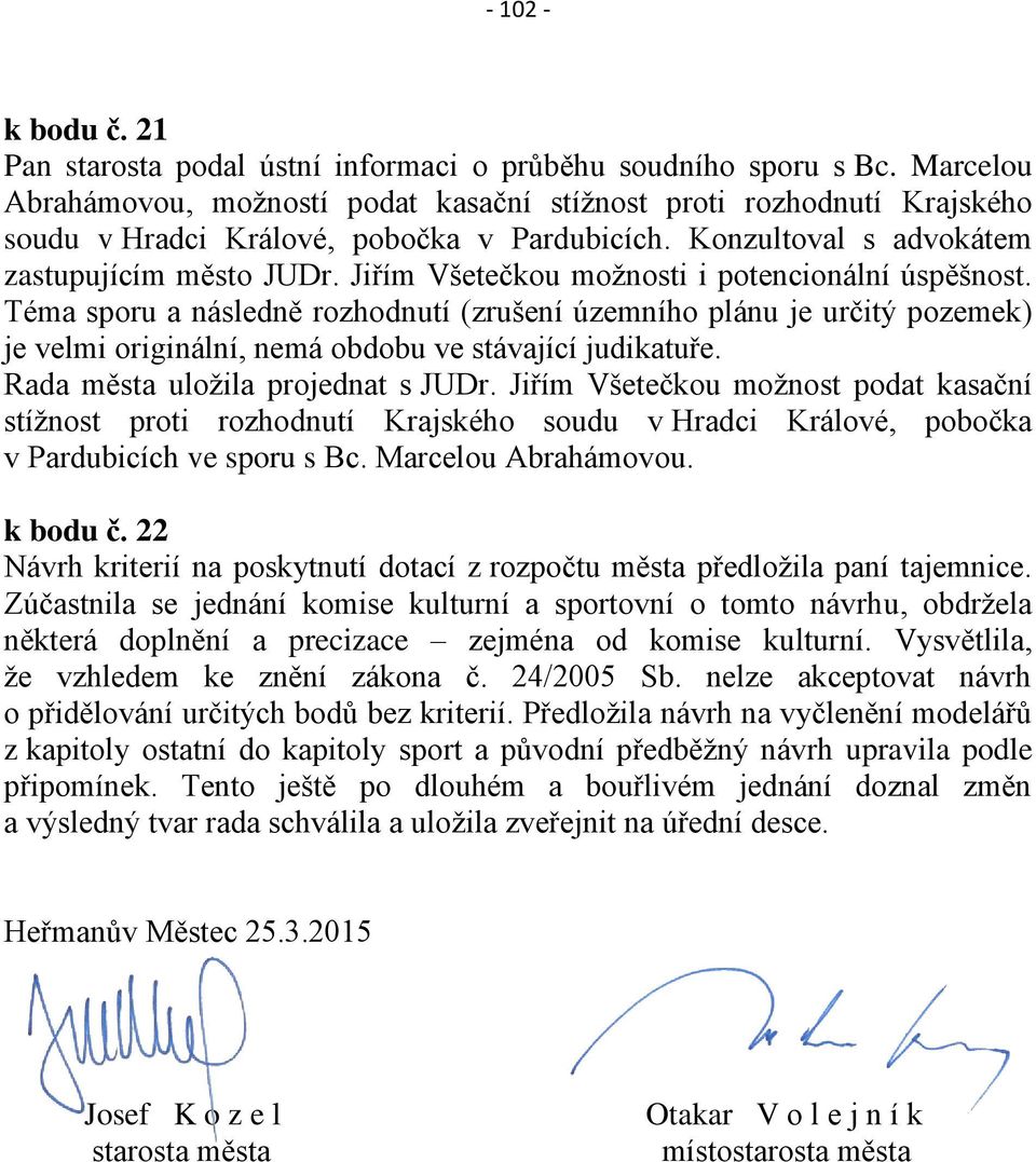 Jiřím Všetečkou možnosti i potencionální úspěšnost. Téma sporu a následně rozhodnutí (zrušení územního plánu je určitý pozemek) je velmi originální, nemá obdobu ve stávající judikatuře.