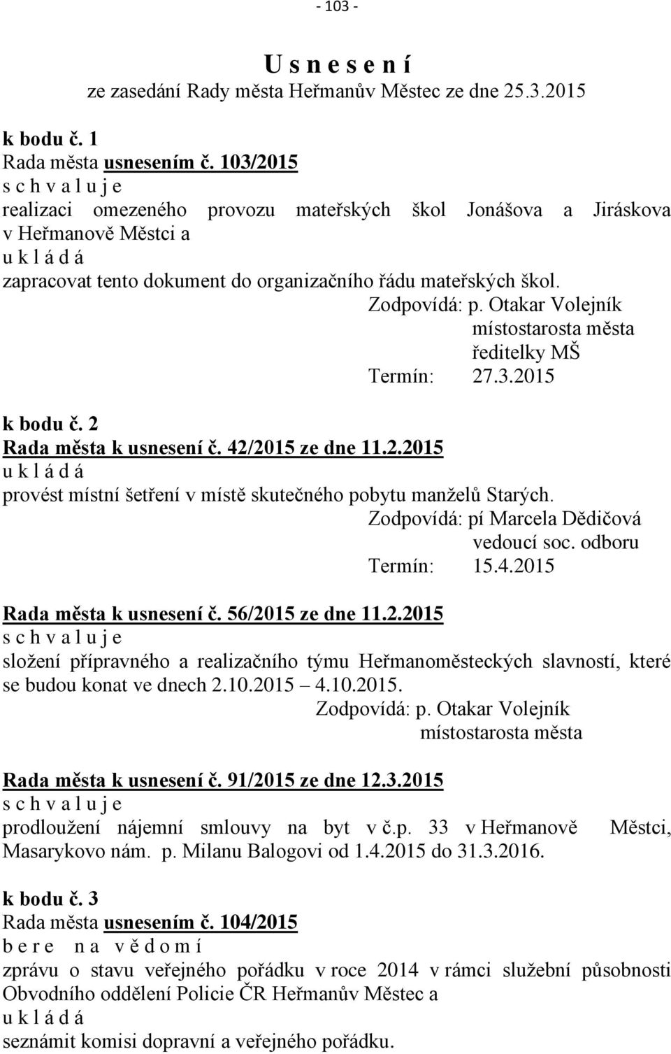 Otakar Volejník místo ředitelky MŠ Termín: 27.3.2015 k bodu č. 2 Rada města k usnesení č. 42/2015 ze dne 11.2.2015 provést místní šetření v místě skutečného pobytu manželů Starých.