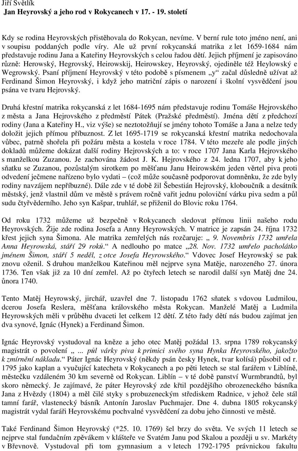 Jejich příjmení je zapisováno různě: Herowský, Hegrovský, Heirowskij, Heirowskey, Heyrovský, ojediněle též Heylowský e Wegrowský.