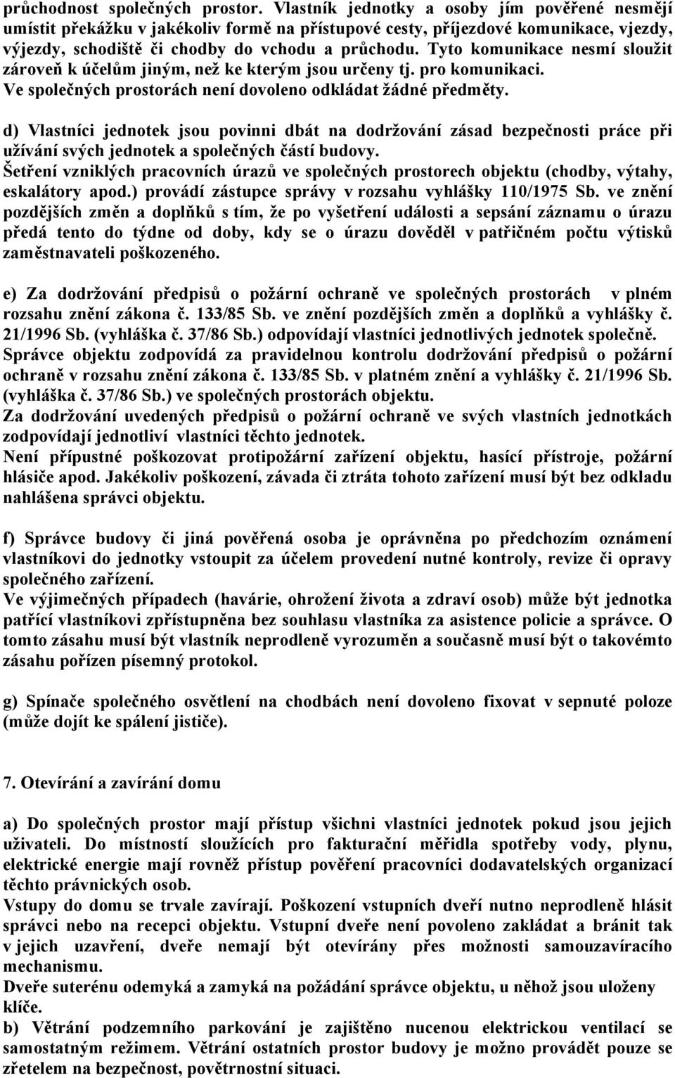 Tyto komunikace nesmí sloužit zároveň k účelům jiným, než ke kterým jsou určeny tj. pro komunikaci. Ve společných prostorách není dovoleno odkládat žádné předměty.