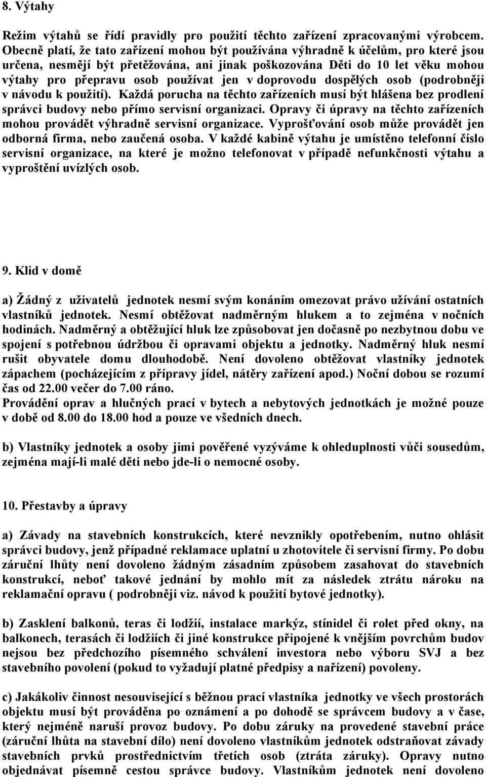 jen v doprovodu dospělých osob (podrobněji v návodu k použití). Každá porucha na těchto zařízeních musí být hlášena bez prodlení správci budovy nebo přímo servisní organizaci.